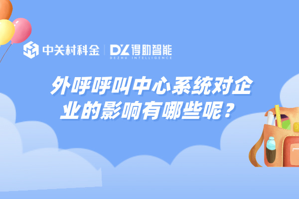 外呼呼叫中心系统对企业的影响有哪些呢？
