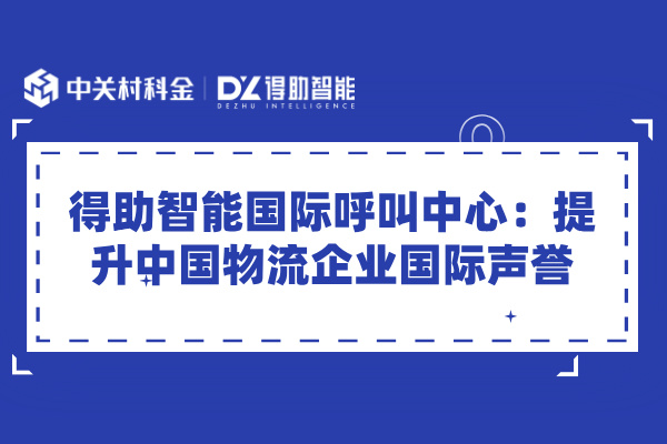 得助智能国际呼叫中心：提升中国物流企业国际声誉