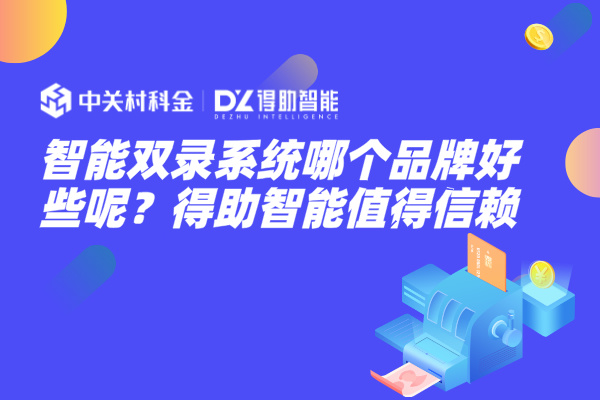 智能双录系统哪个品牌好些呢？得助智能值得信赖