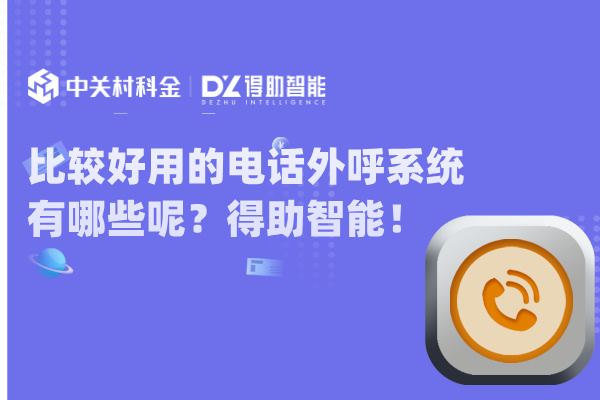 比较好用的电话外呼系统有哪些呢？得助智能！