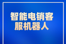 智能电销客服机器人介绍-功能作用怎么样-有哪些品牌