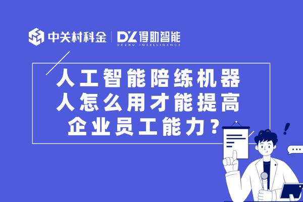 人工智能陪练机器人怎么用才能提高企业员工能力？