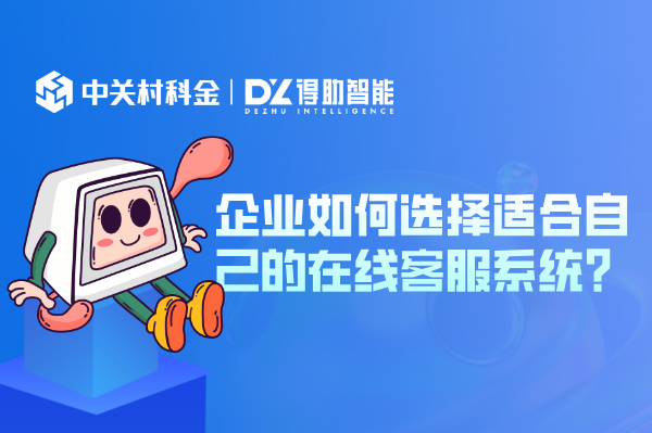 企业如何选择适合自己的在线客服系统？