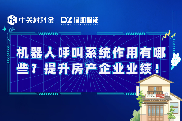 机器人呼叫系统作用有哪些？提升房产企业业绩！