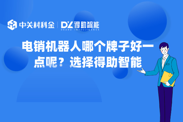电销机器人哪个牌子好一点呢？选择得助智能