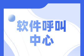 软件呼叫中心介绍-有哪些品牌排名-功能作用价格