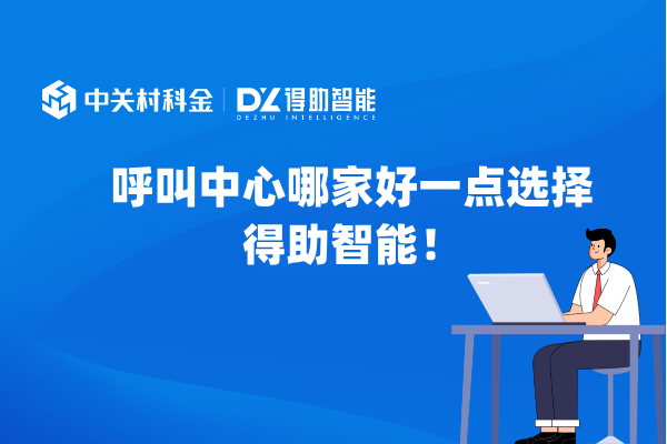 呼叫中心哪家好一点选择得助智能！